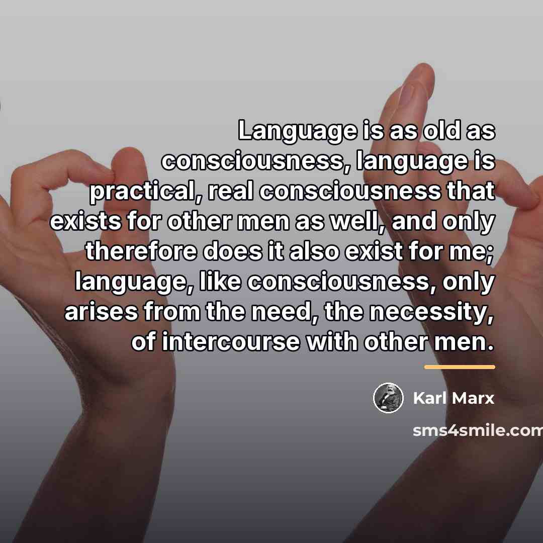 “Language is as old as consciousness, language is practical, real…” quote by Karl Marx