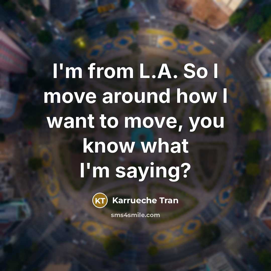 “I'm from L.A. So I move around how I want…” quote by Karrueche Tran
