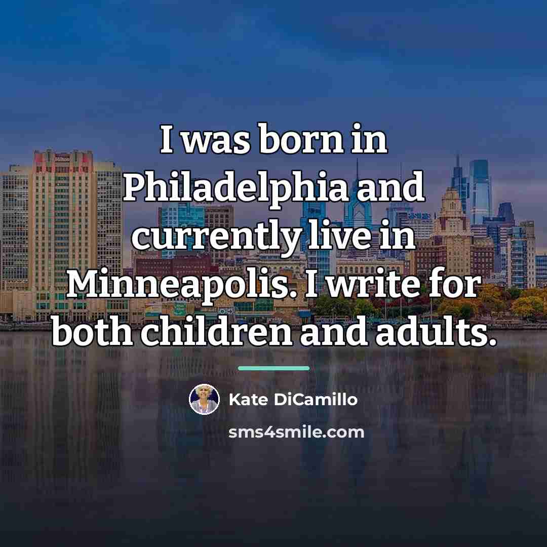 “I was born in Philadelphia and currently live in Minneapolis.…” quote by Kate DiCamillo