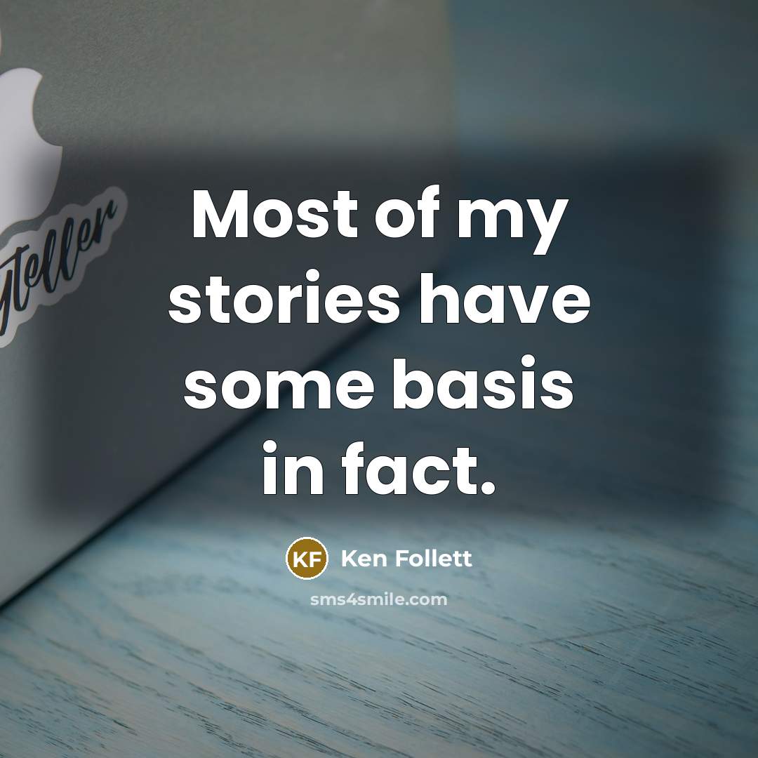 “Most of my stories have some basis in fact.…” quote by Ken Follett