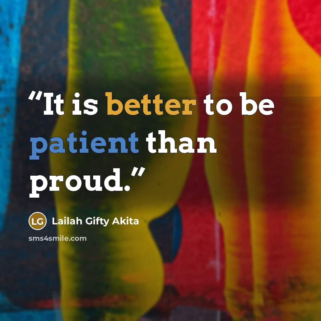“It is better to be patient than proud.” quote by Lailah Gifty Akita