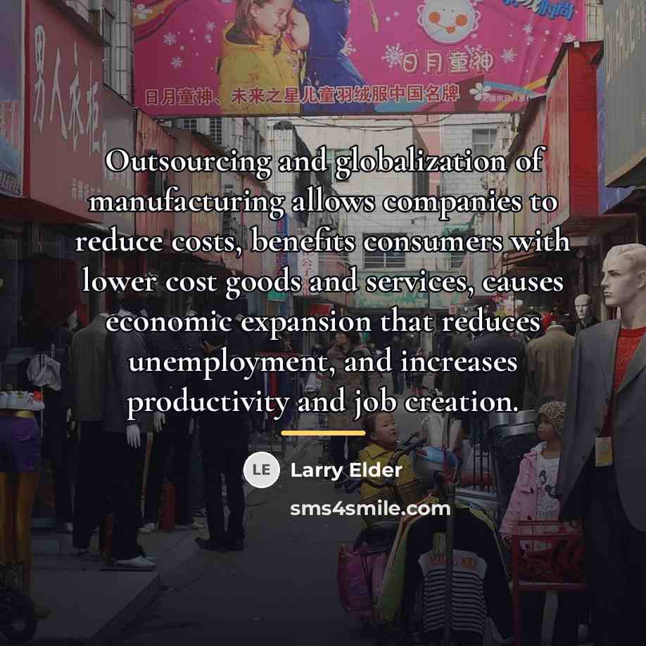 “Outsourcing and globalization of manufacturing allows companies to reduce costs,…” quote by Larry Elder