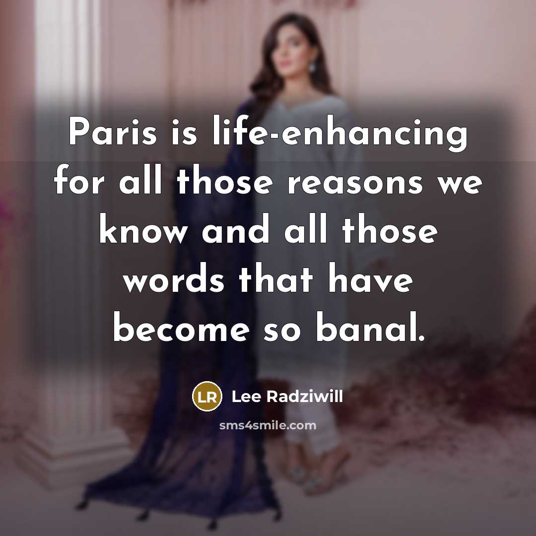 “Paris is life-enhancing for all those reasons we know and…” quote by Lee Radziwill