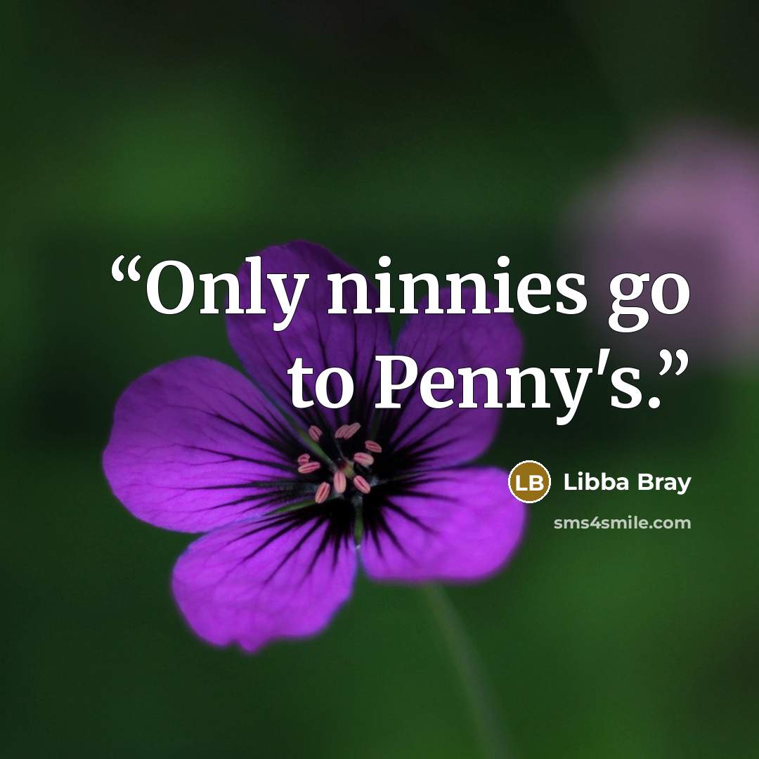 “Only ninnies go to Penny's.” quote by Libba Bray
