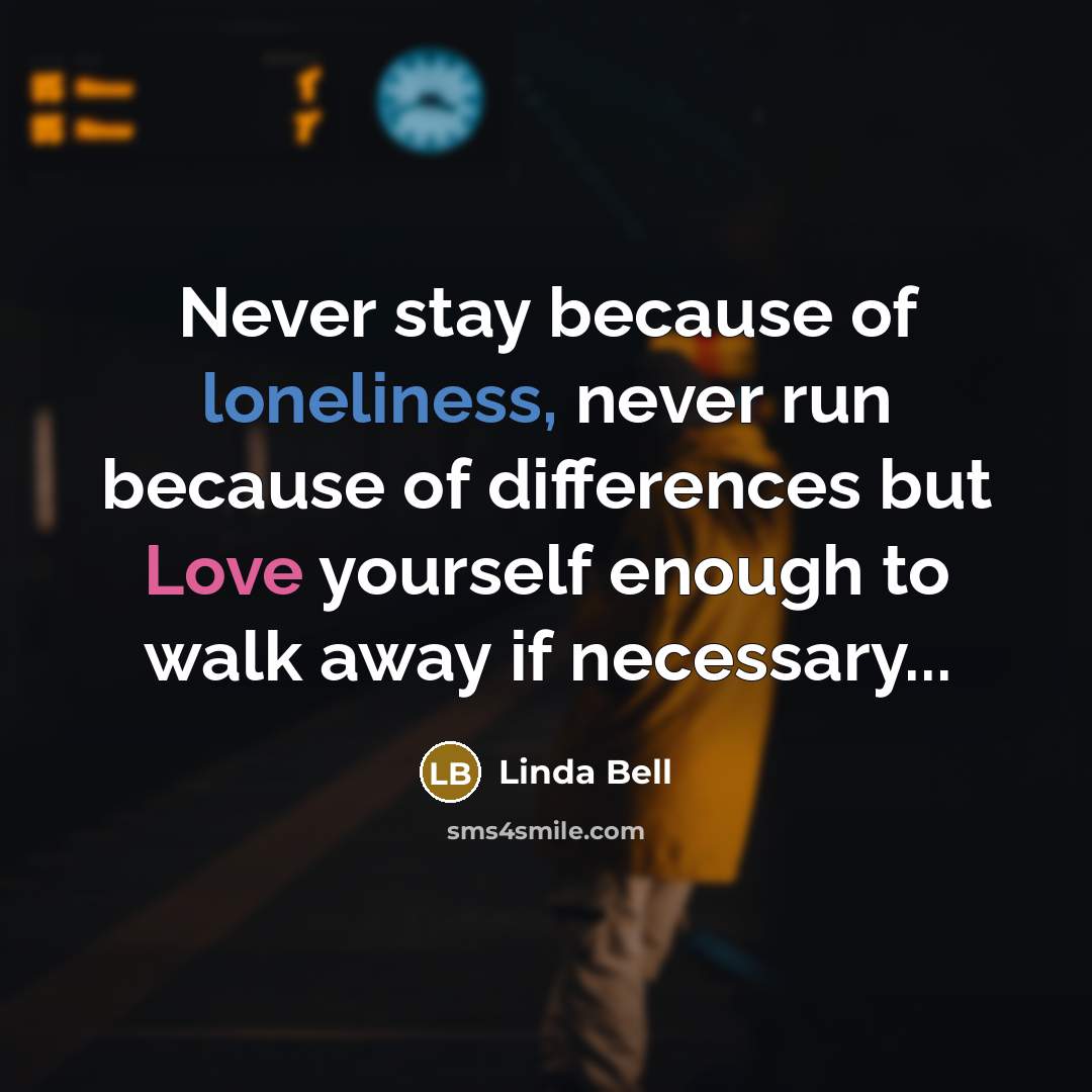 “Never stay because of loneliness, never run because of differences…” quote by Linda Bell