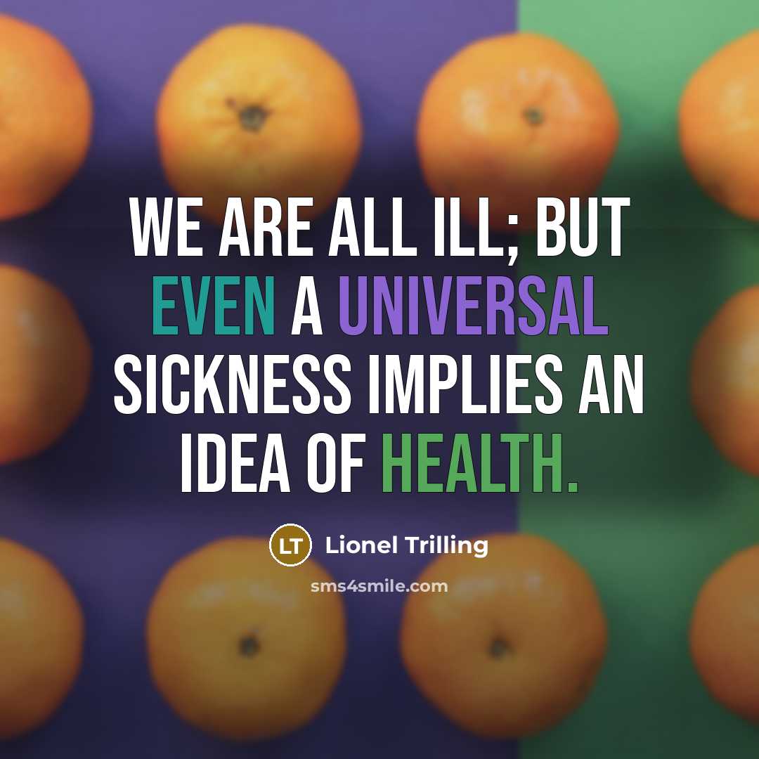 “We are all ill; but even a universal sickness implies…” quote by Lionel Trilling