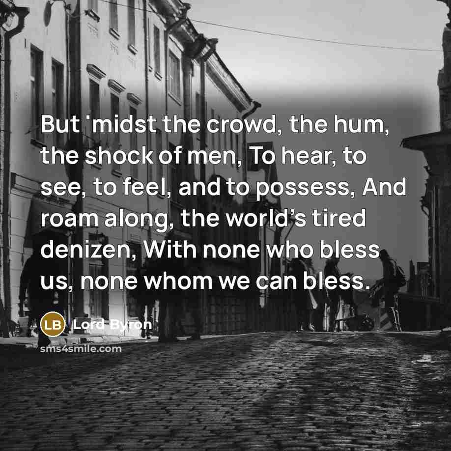“But 'midst the crowd, the hum, the shock of men,…” quote by Lord Byron
