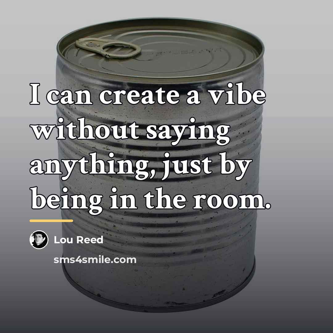 “I can create a vibe without saying anything, just by…” quote by Lou Reed