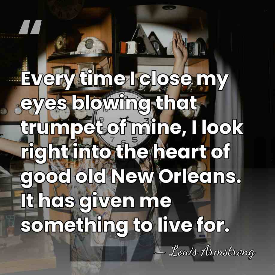 Every time I close my eyes blowing that trumpet of mine, I&hellip; - Louis Armstrong