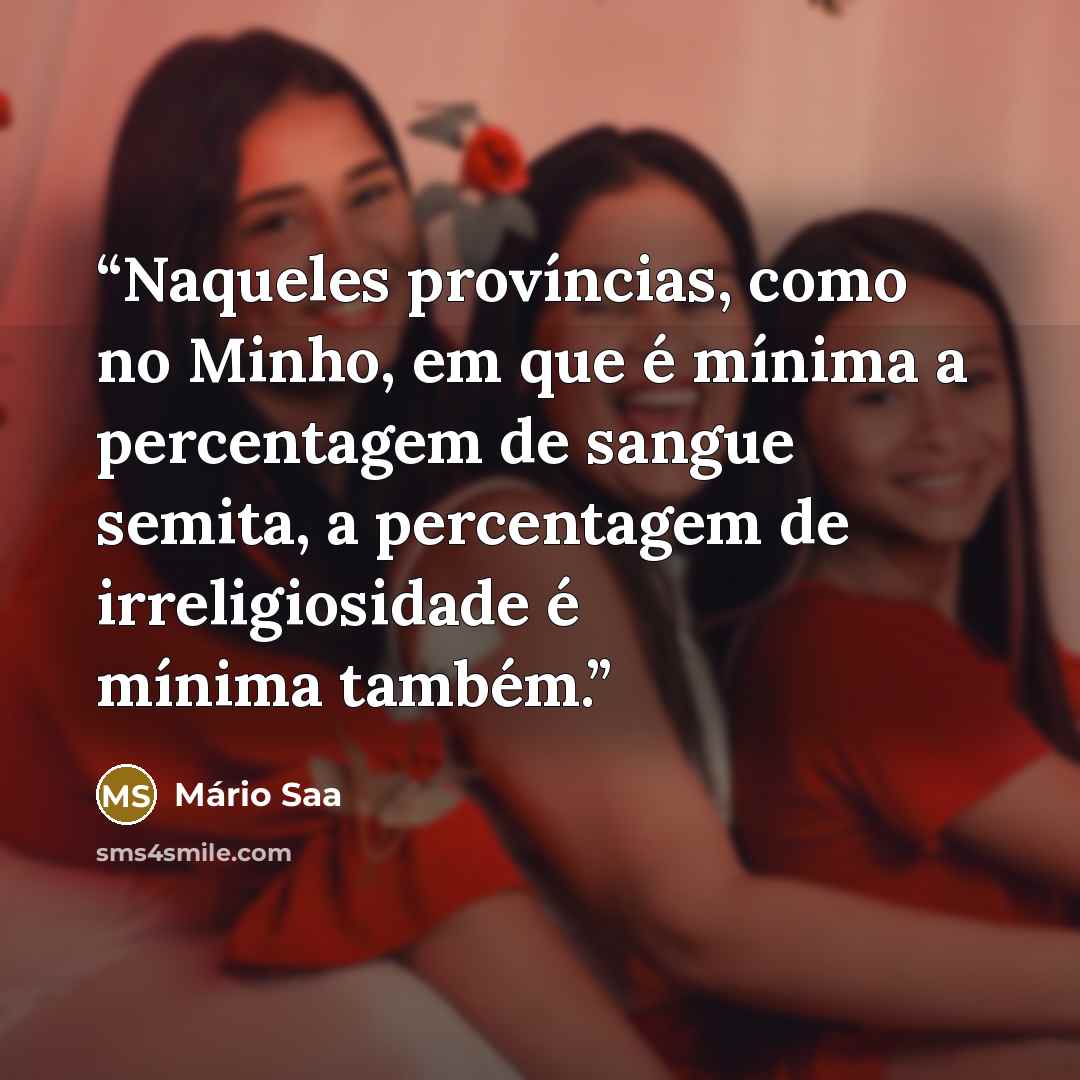 “Naqueles províncias, como no Minho, em que é mínima a percentagem de sangue semita, a percentagem de irreligiosidade é mínima também.” quote by Mário Saa