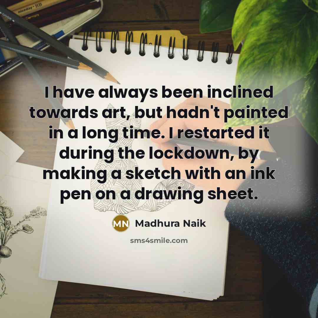 “I have always been inclined towards art, but hadn't painted…” quote by Madhura Naik