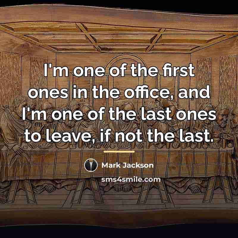 “I'm one of the first ones in the office, and…” quote by Mark Jackson