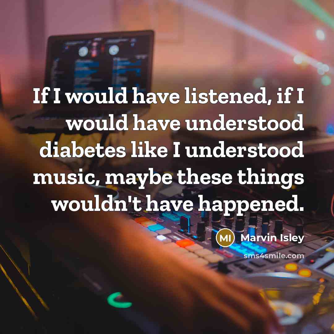 “If I would have listened, if I would have understood diabetes like I understood music, maybe these things wouldn't have happened.” quote by Marvin Isley