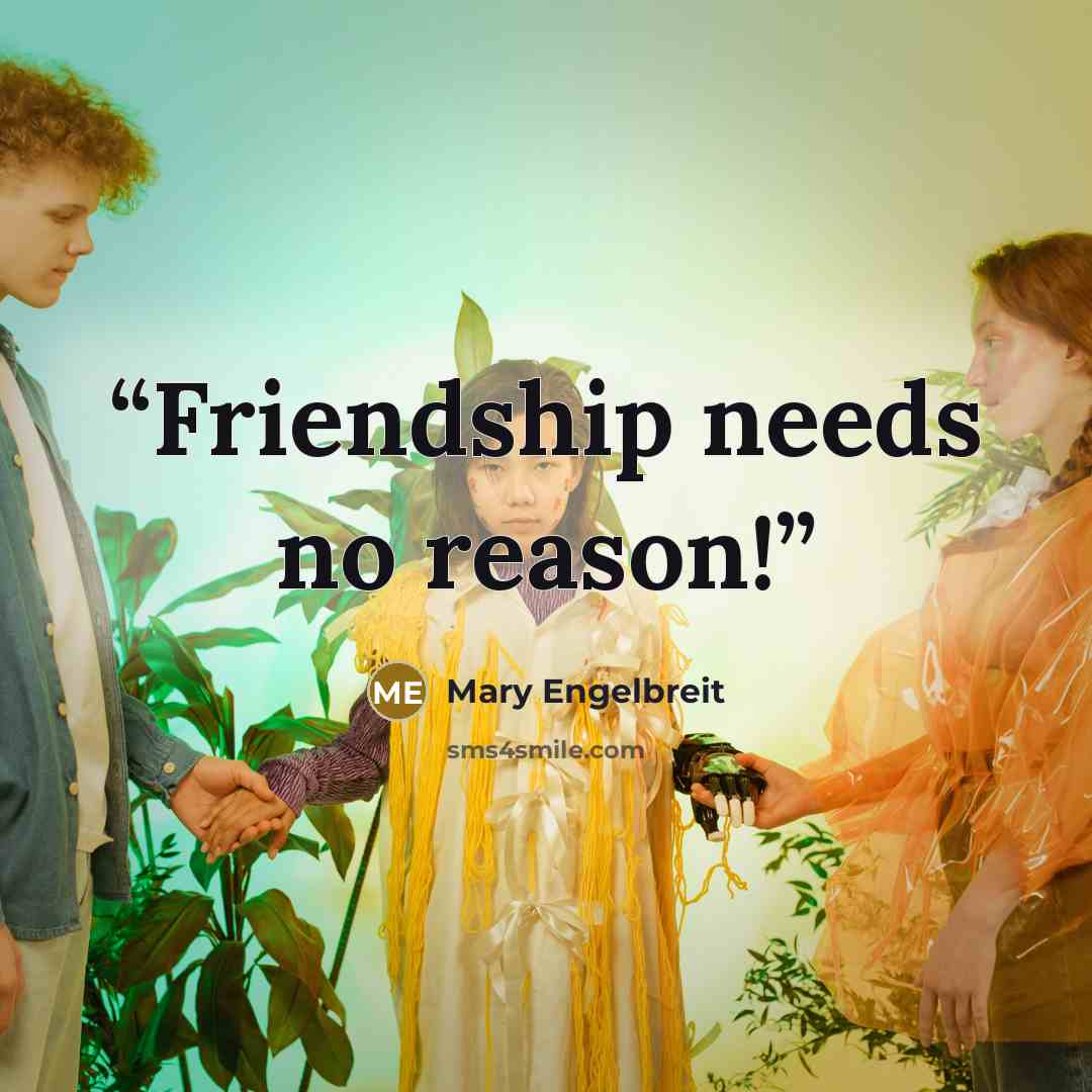 “Friendship needs no reason!” quote by Mary Engelbreit