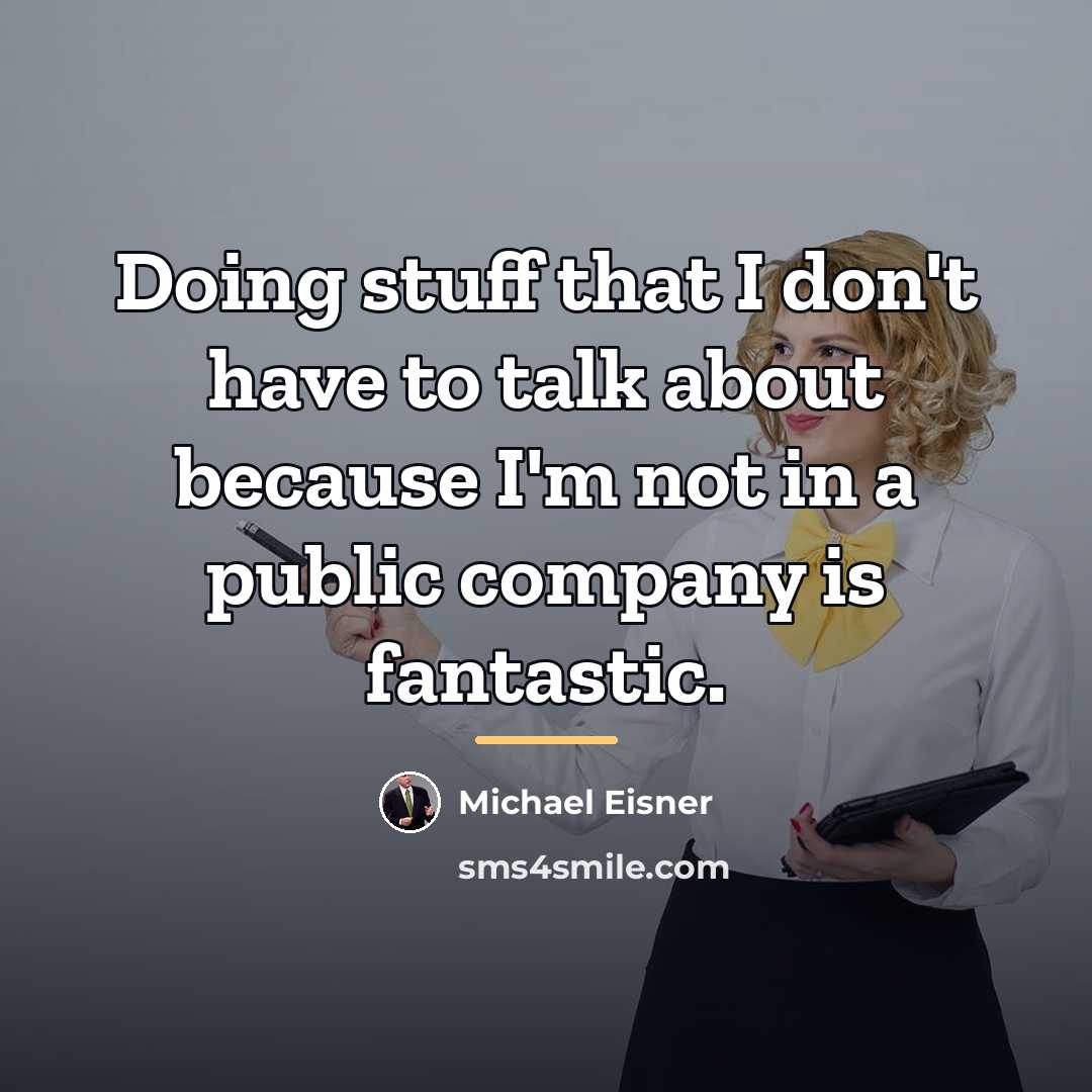 “Doing stuff that I don't have to talk about because…” quote by Michael Eisner