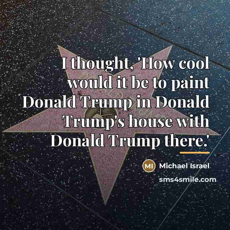 “I thought, 'How cool would it be to paint Donald…” quote by Michael Israel