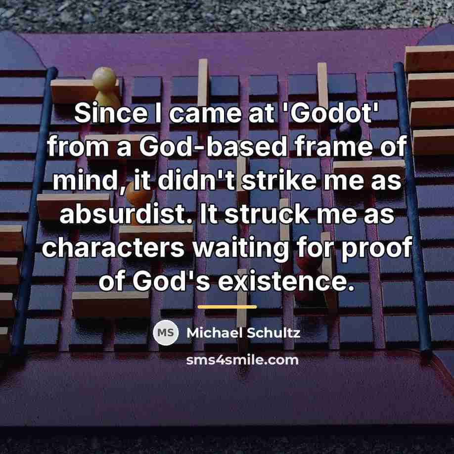 “Since I came at 'Godot' from a God-based frame of…” quote by Michael Schultz