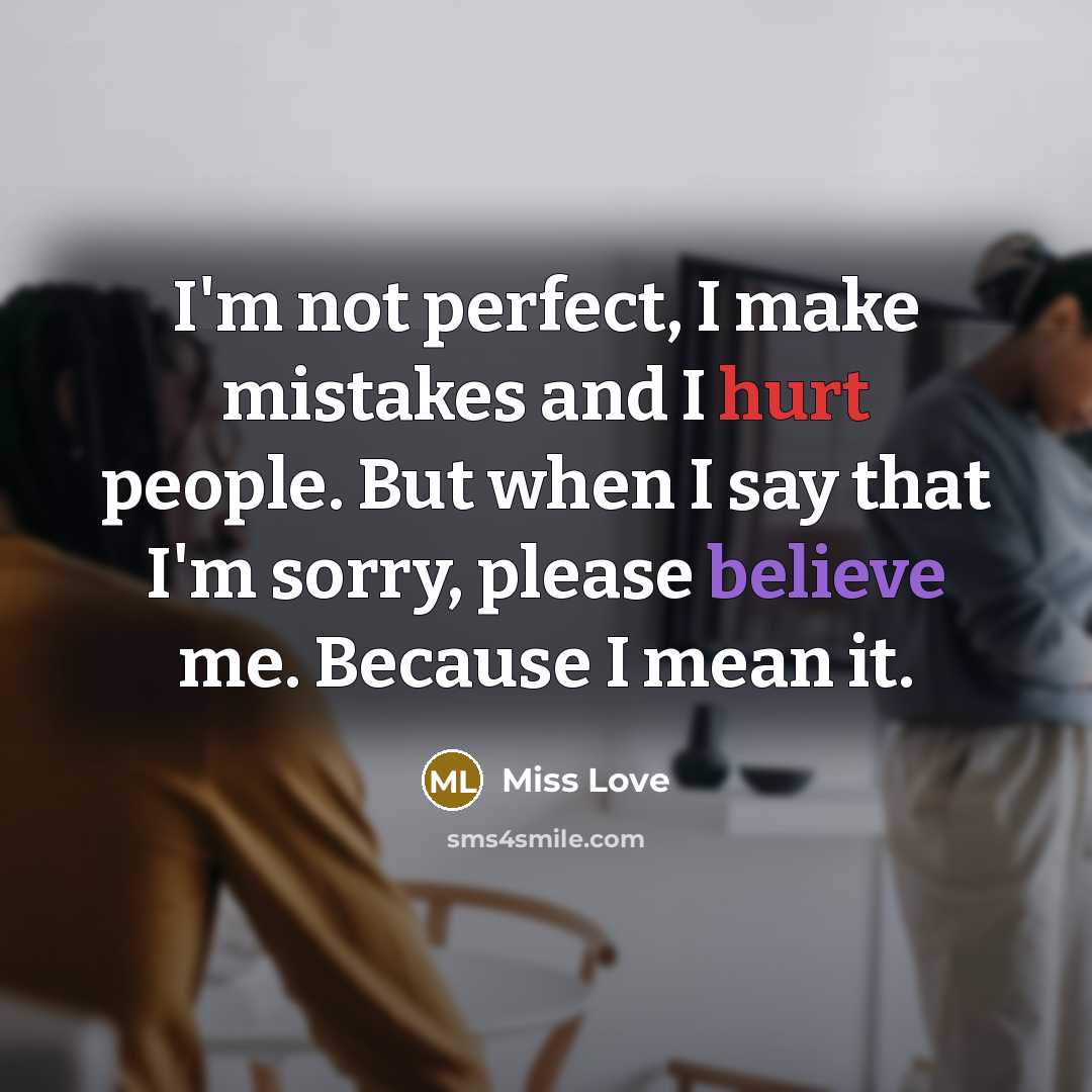 “I'm not perfect, I make mistakes and I hurt people. But when I say that I'm sorry, please believe me. Because I mean it.” quote by Miss Love