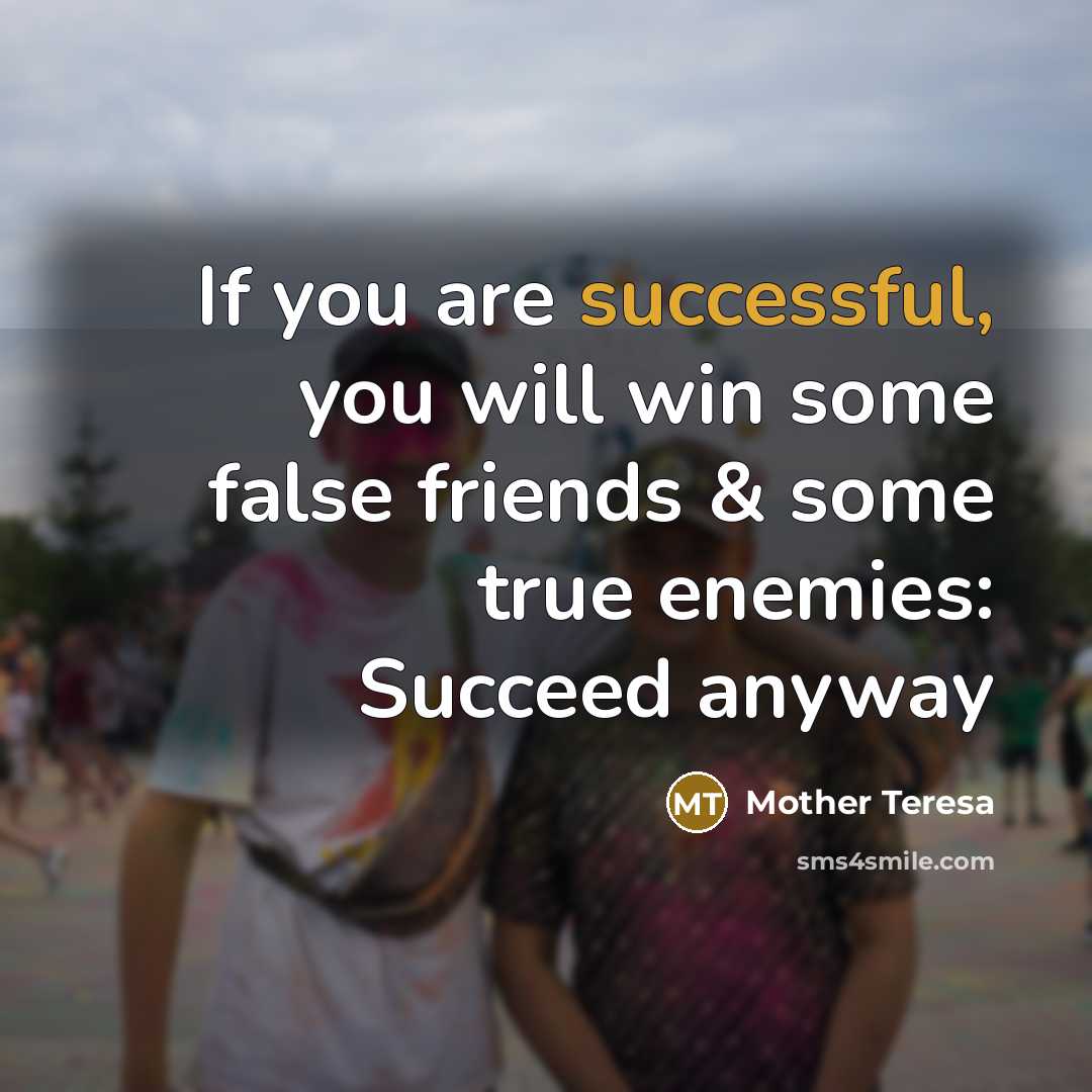 “If you are successful, you will win some false friends…” quote by Mother Teresa