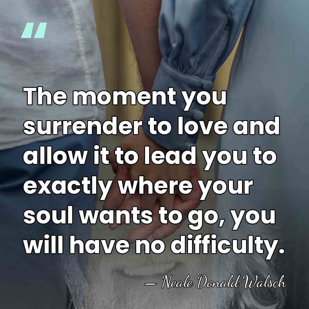 The moment you surrender to love and allow it to lead you&hellip; - Neale Donald Walsch