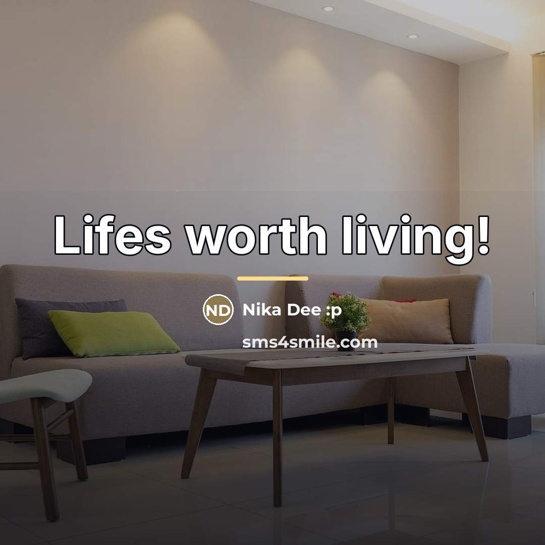 “Lifes worth living!…” quote by Nika Dee :p