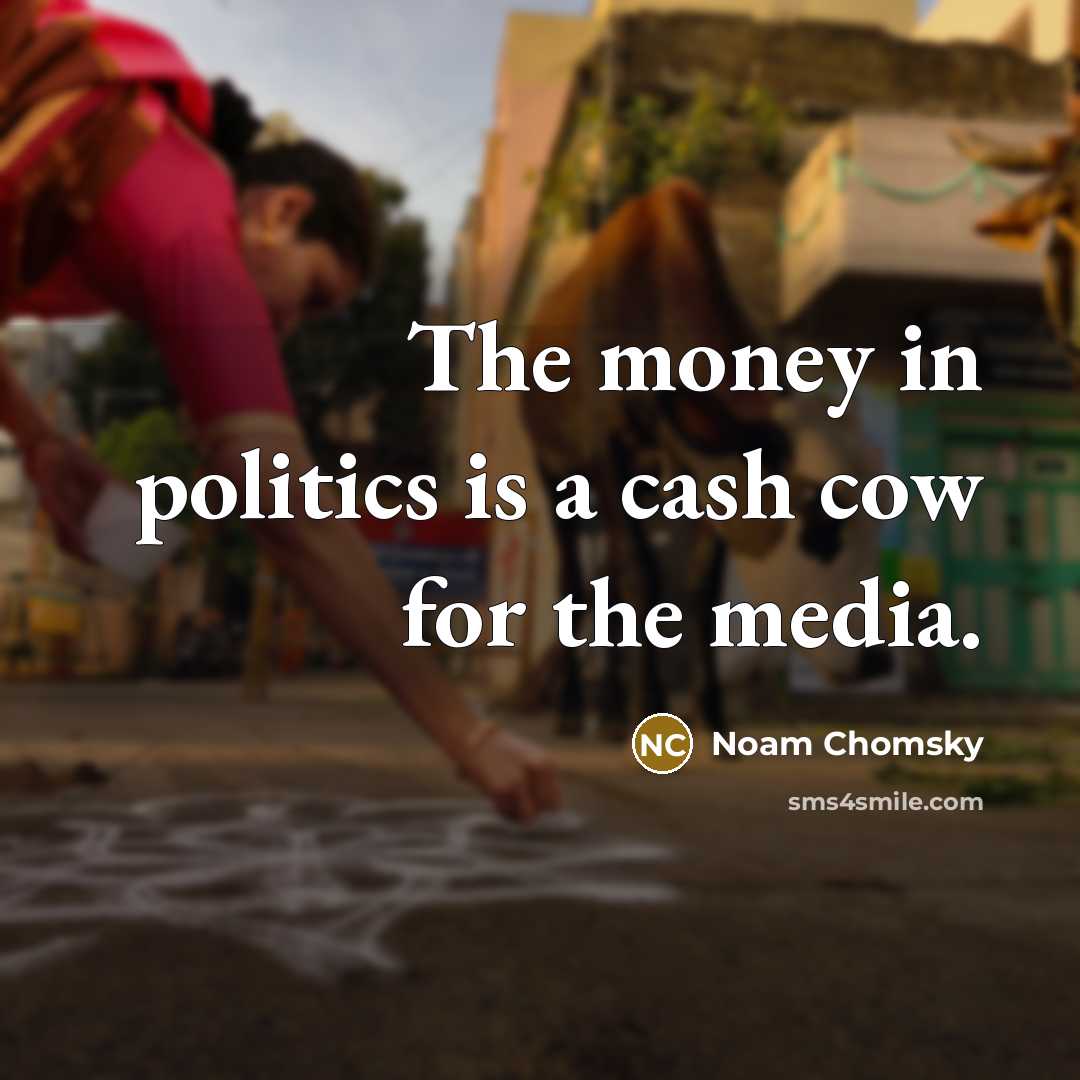 “The money in politics is a cash cow for the…” quote by Noam Chomsky