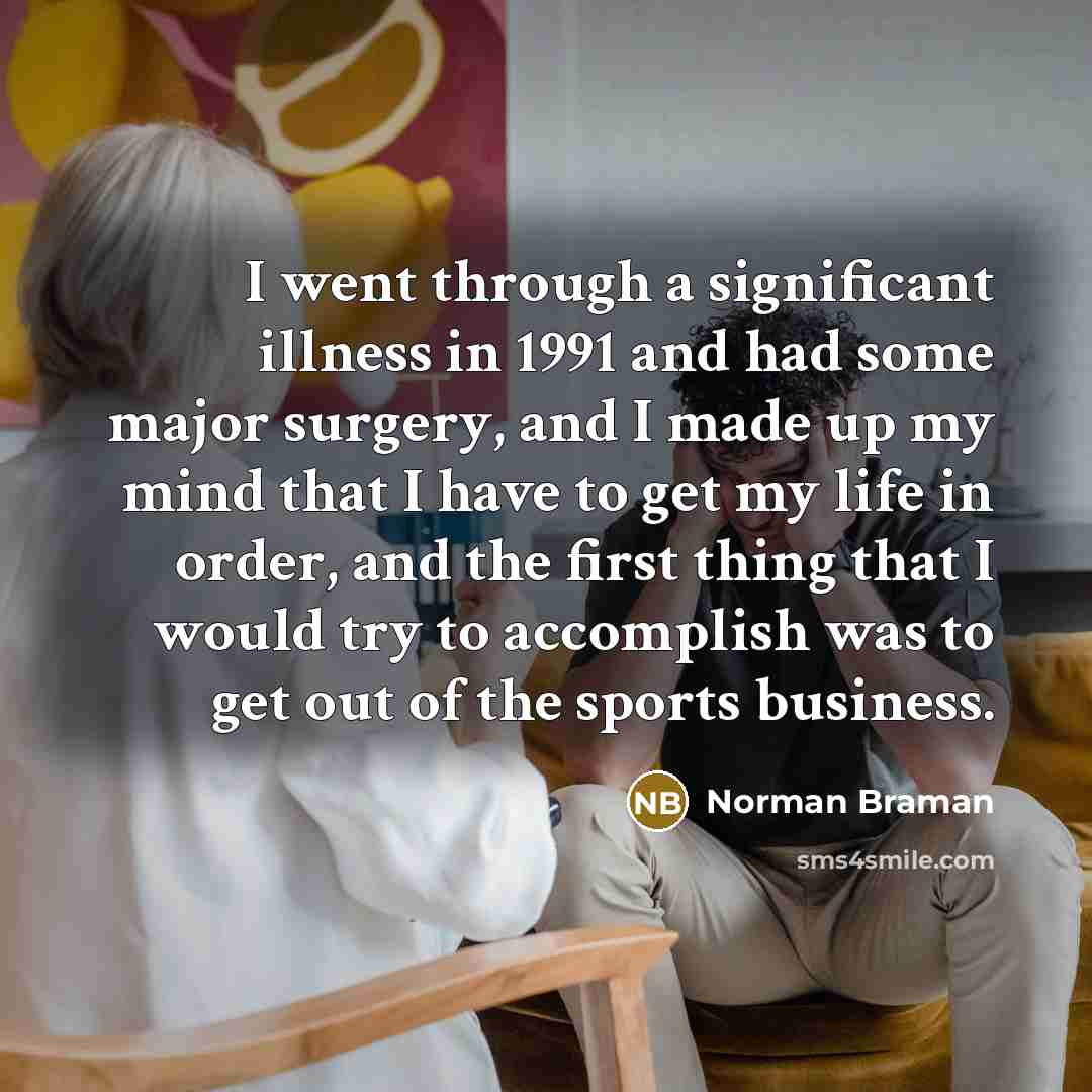 “I went through a significant illness in 1991 and had…” quote by Norman Braman