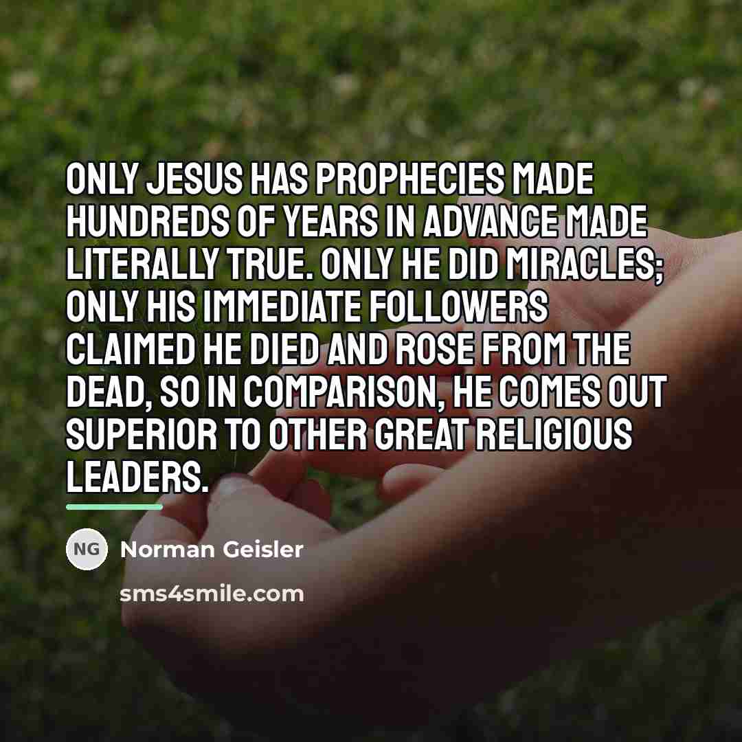 “Only Jesus has prophecies made hundreds of years in advance…” quote by Norman Geisler