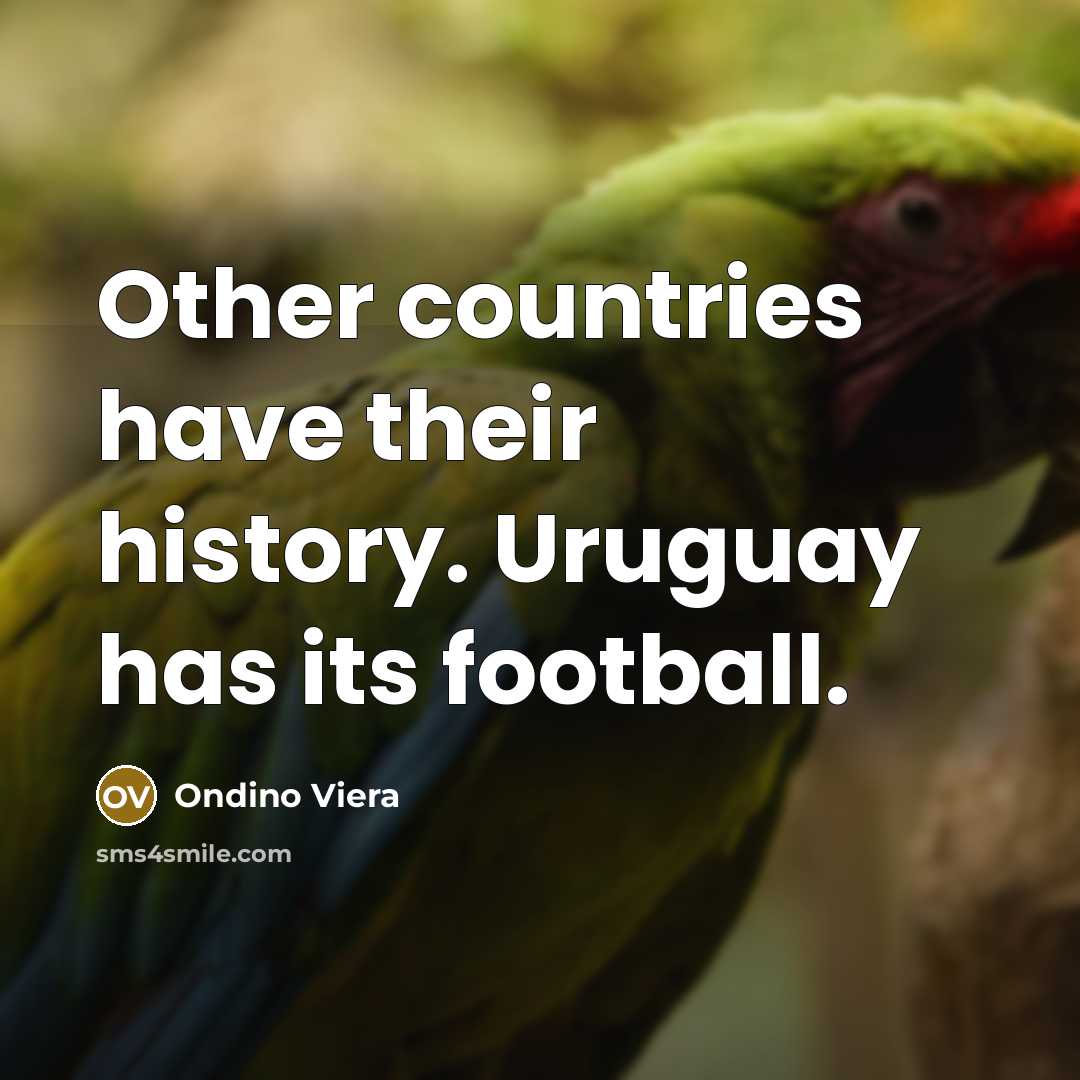“Other countries have their history. Uruguay has its football.” quote by Ondino Viera