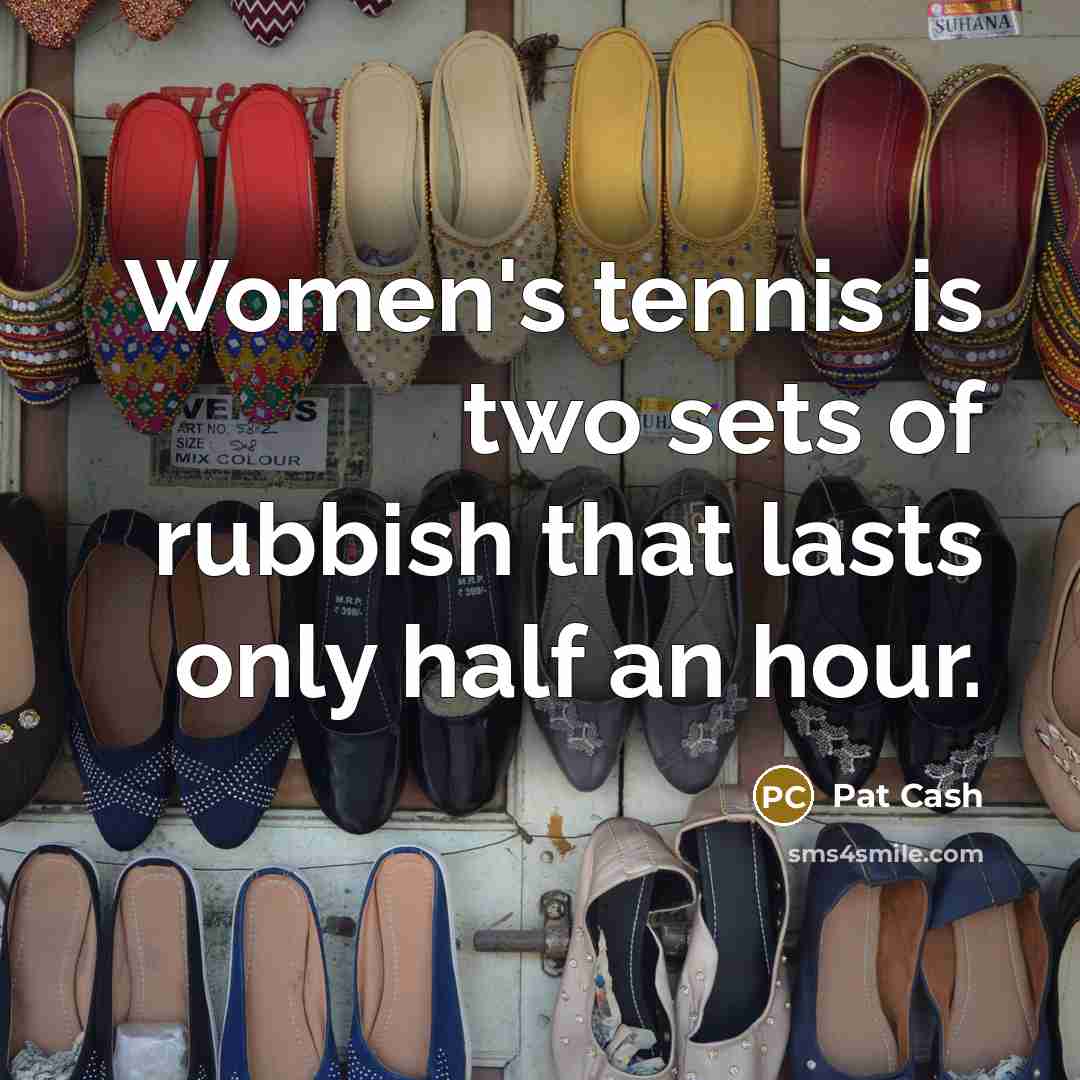 “Women's tennis is two sets of rubbish that lasts only…” quote by Pat Cash