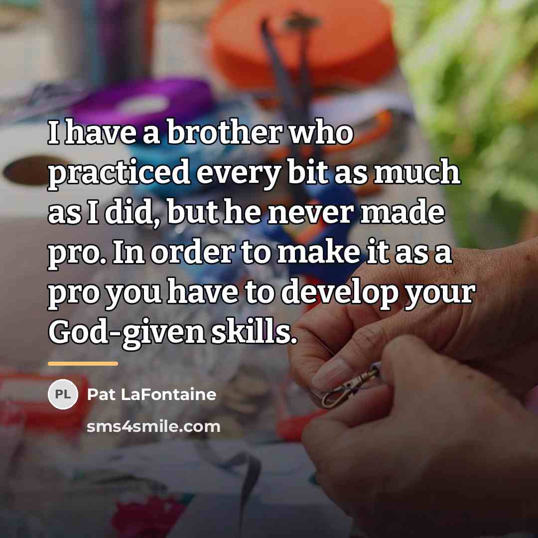 “I have a brother who practiced every bit as much…” quote by Pat LaFontaine