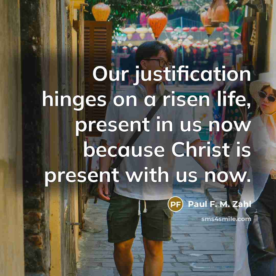 “Our justification hinges on a risen life, present in us…” quote by Paul F. M. Zahl
