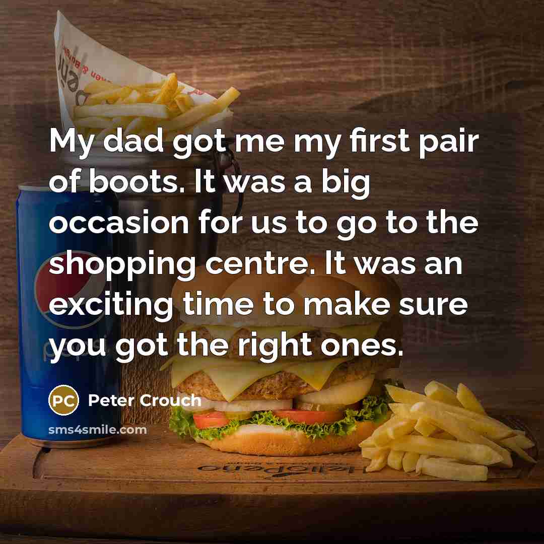 “My dad got me my first pair of boots. It…” quote by Peter Crouch
