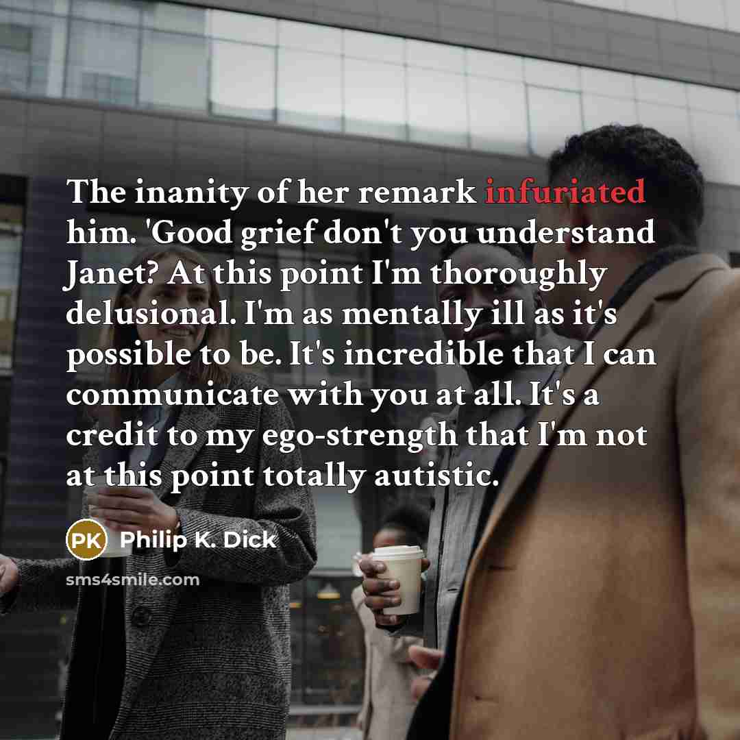 “The inanity of her remark infuriated him. 'Good grief don't…” quote by Philip K. Dick