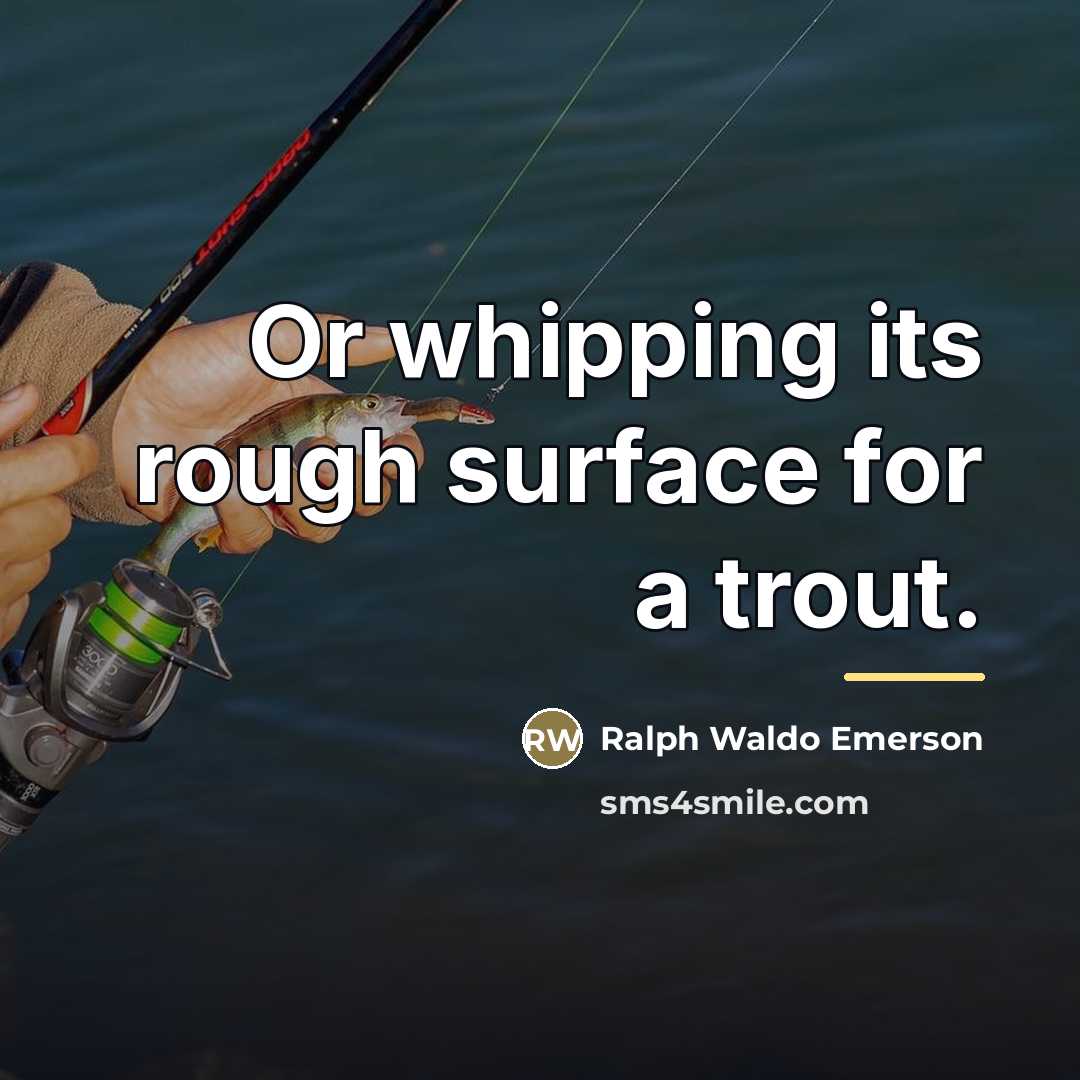 “Or whipping its rough surface for a trout.…” quote by Ralph Waldo Emerson