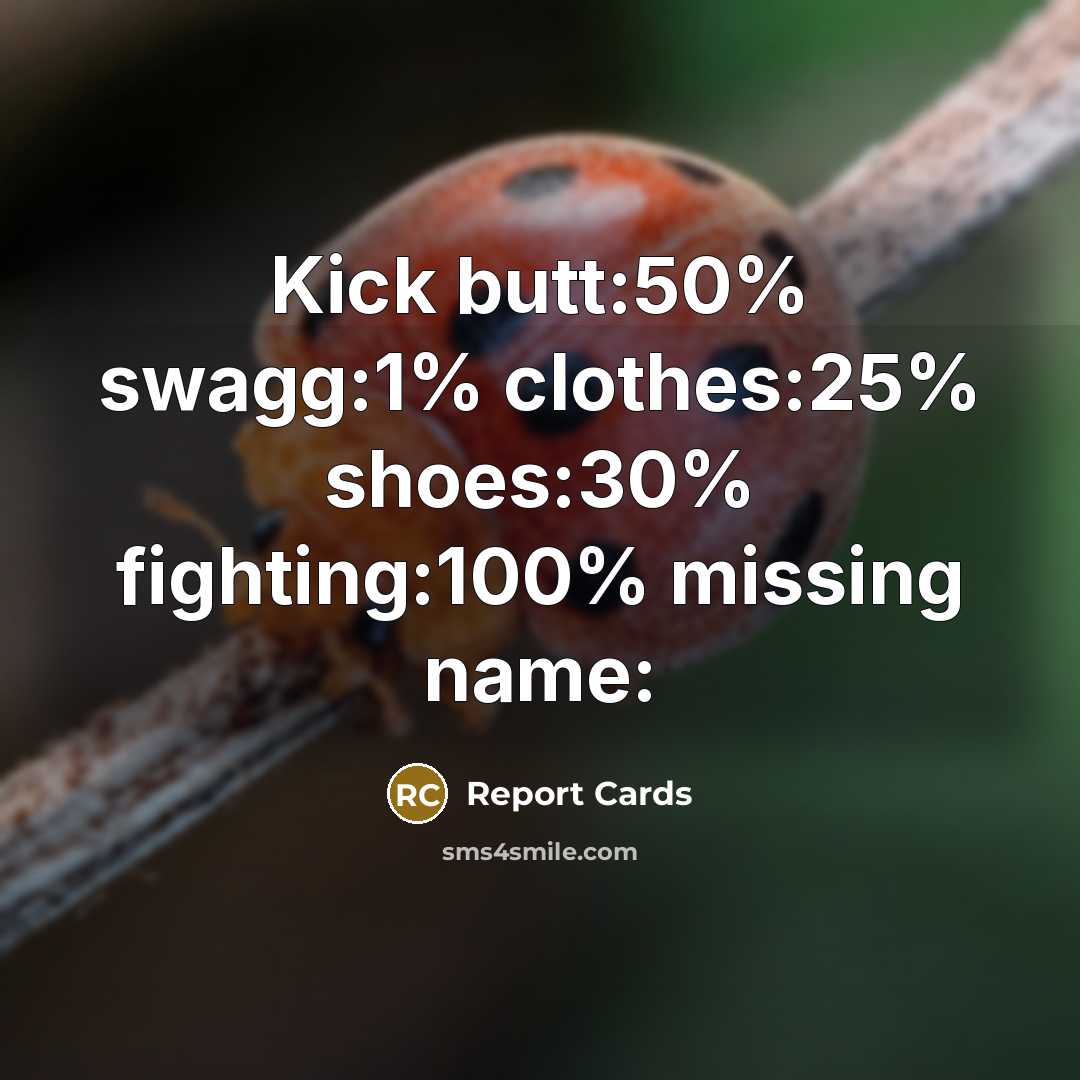 “Kick butt:50% swagg:1% clothes:25% shoes:30% fighting:100% missing name:” quote by Report Cards