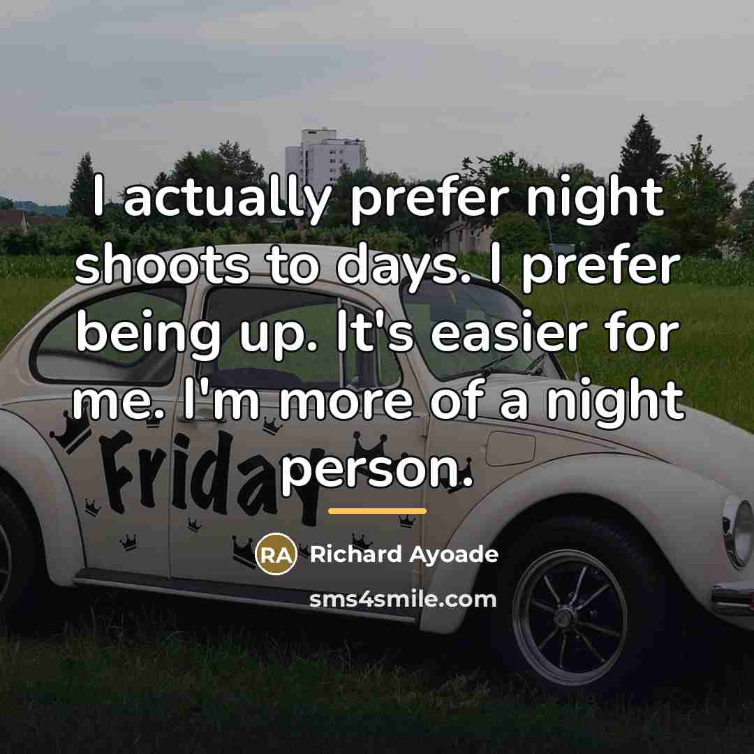 “I actually prefer night shoots to days. I prefer being…” quote by Richard Ayoade