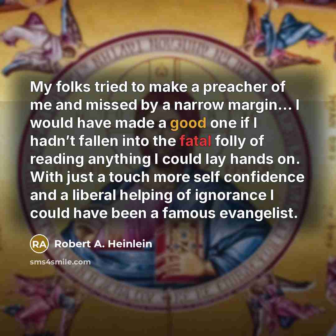 “My folks tried to make a preacher of me and…” quote by Robert A. Heinlein