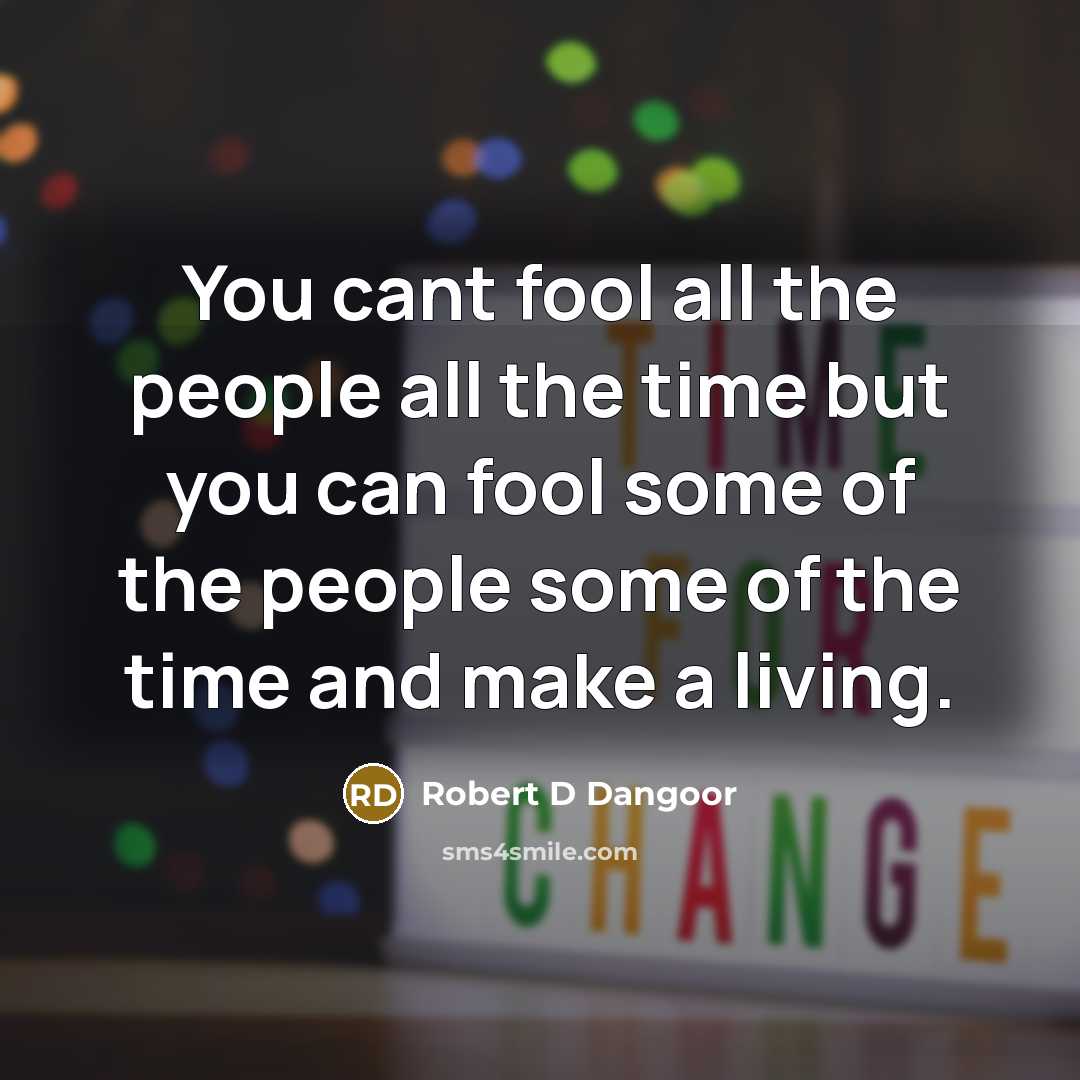 “You cant fool all the people all the time but…” quote by Robert D Dangoor