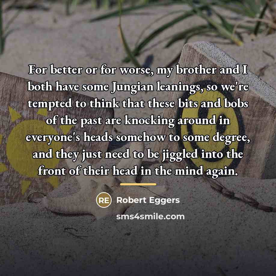 “For better or for worse, my brother and I both…” quote by Robert Eggers