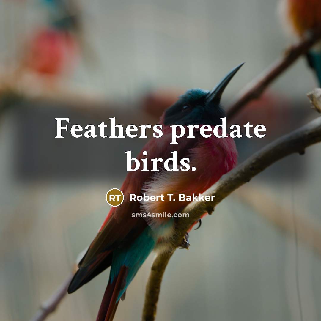 “Feathers predate birds.…” quote by Robert T. Bakker