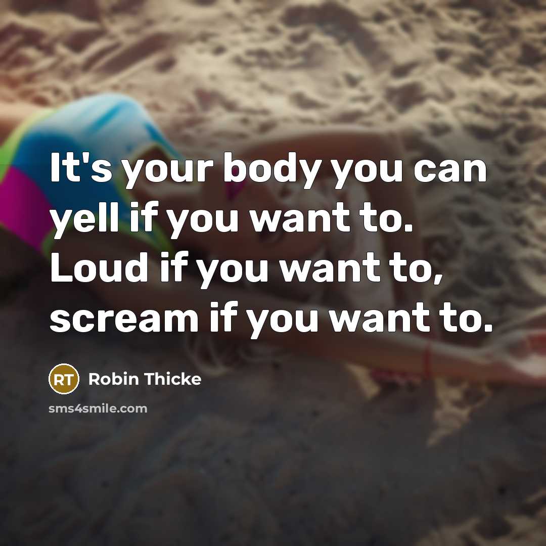 “It's your body you can yell if you want to. Loud if you want to, scream if you want to.” quote by Robin Thicke