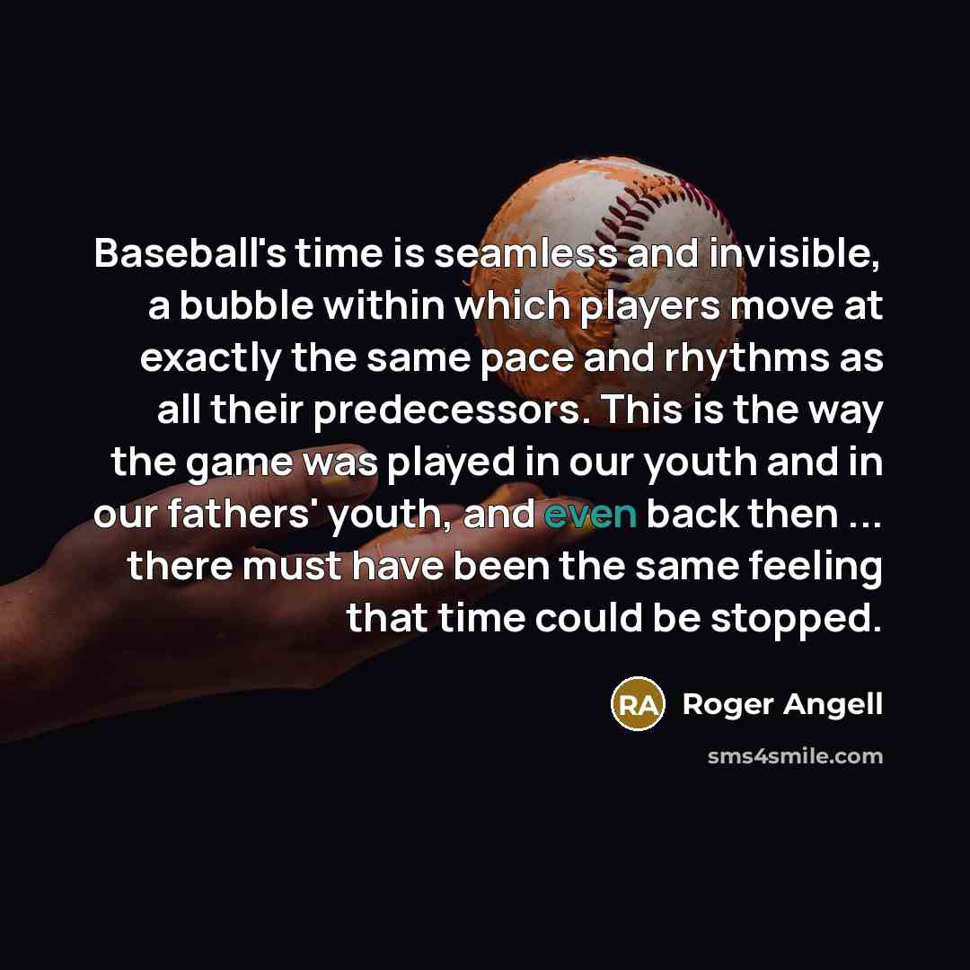 “Baseball's time is seamless and invisible, a bubble within which…” quote by Roger Angell