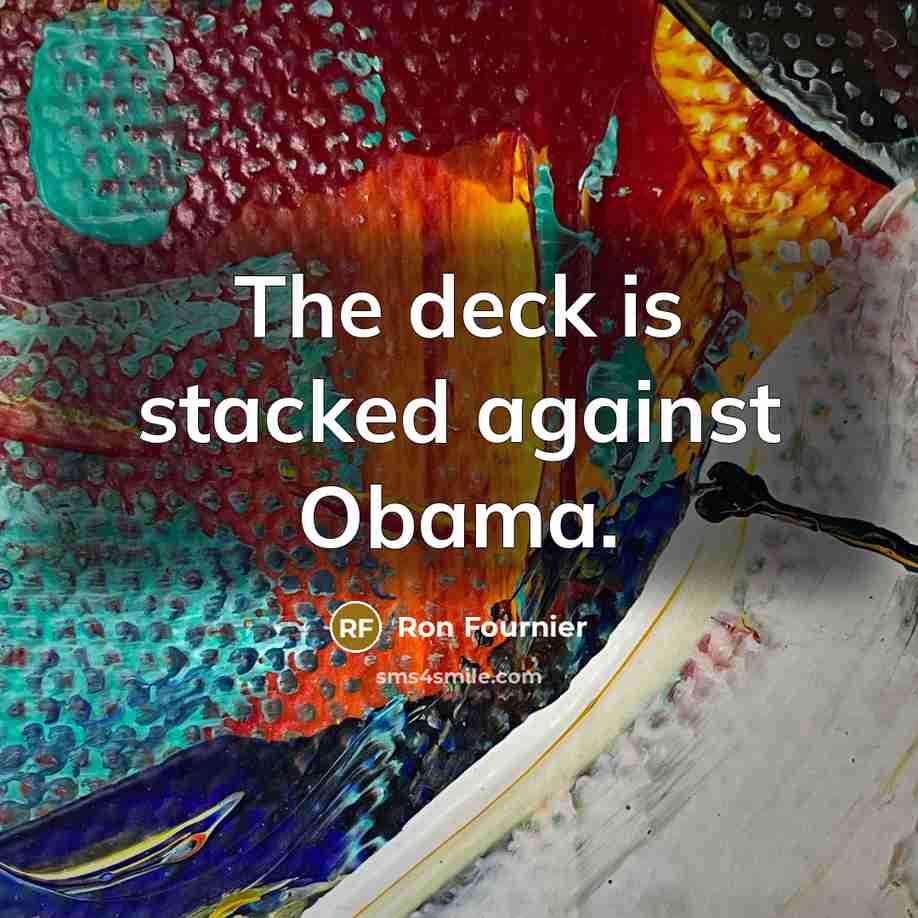 “The deck is stacked against Obama.…” quote by Ron Fournier