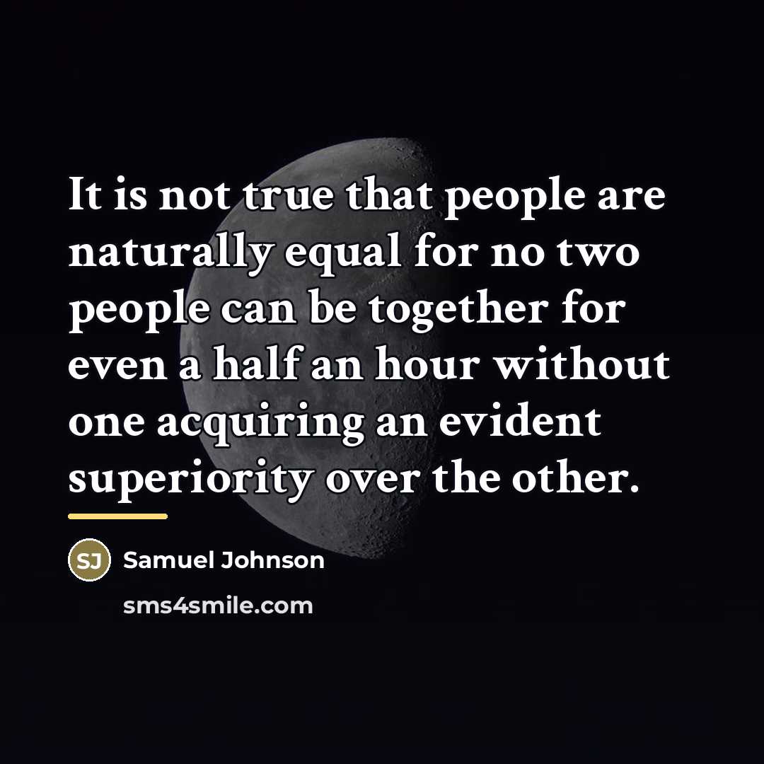 “It is not true that people are naturally equal for…” quote by Samuel Johnson