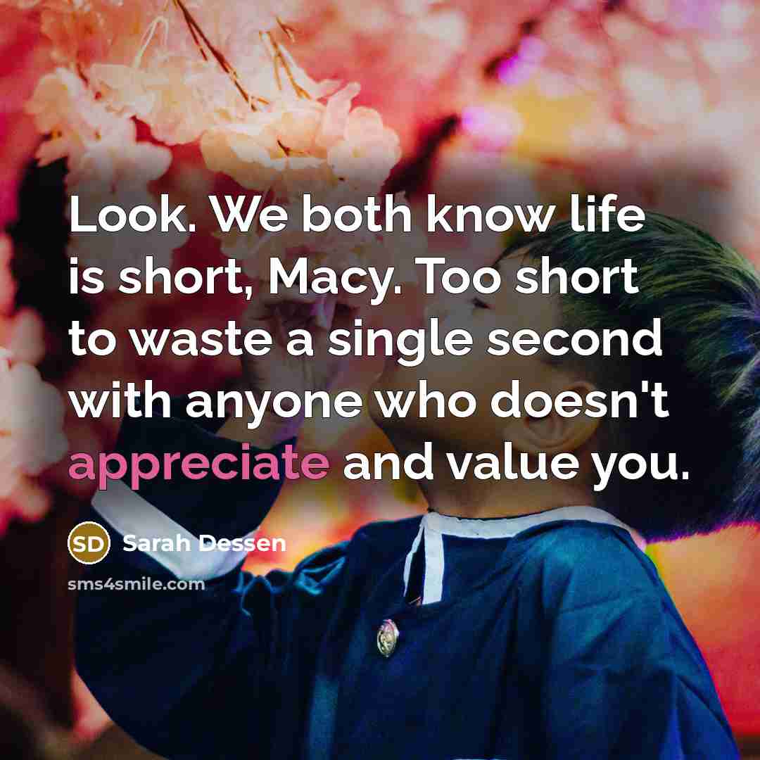 “Look. We both know life is short, Macy. Too short…” quote by Sarah Dessen