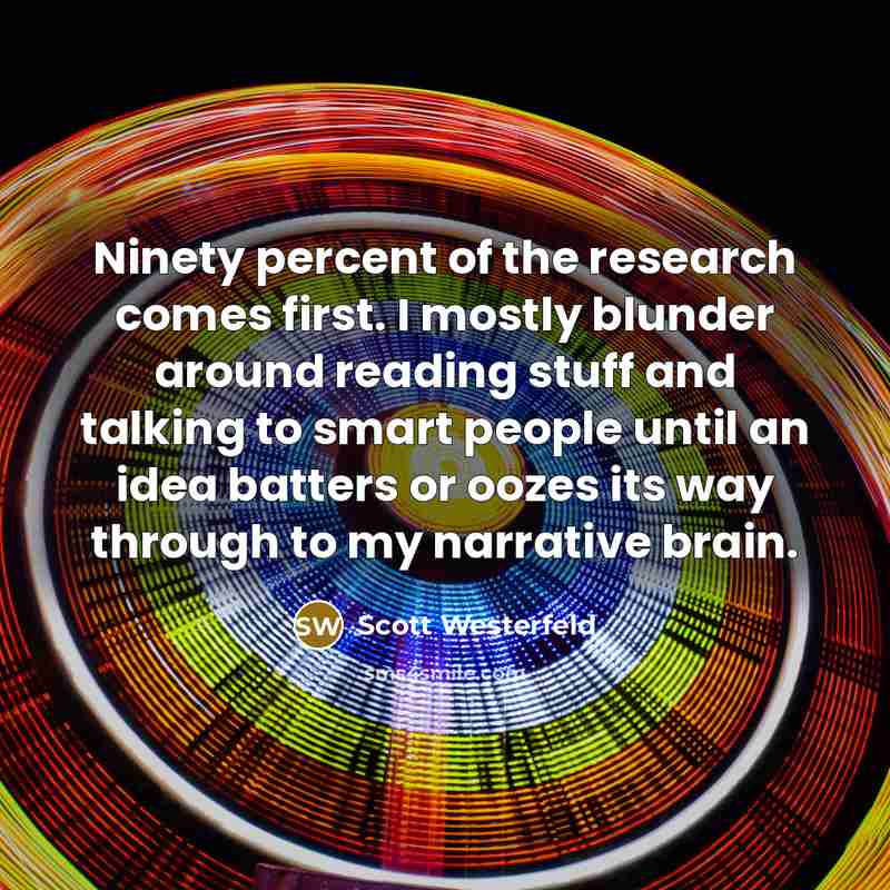 “Ninety percent of the research comes first. I mostly blunder…” quote by Scott Westerfeld