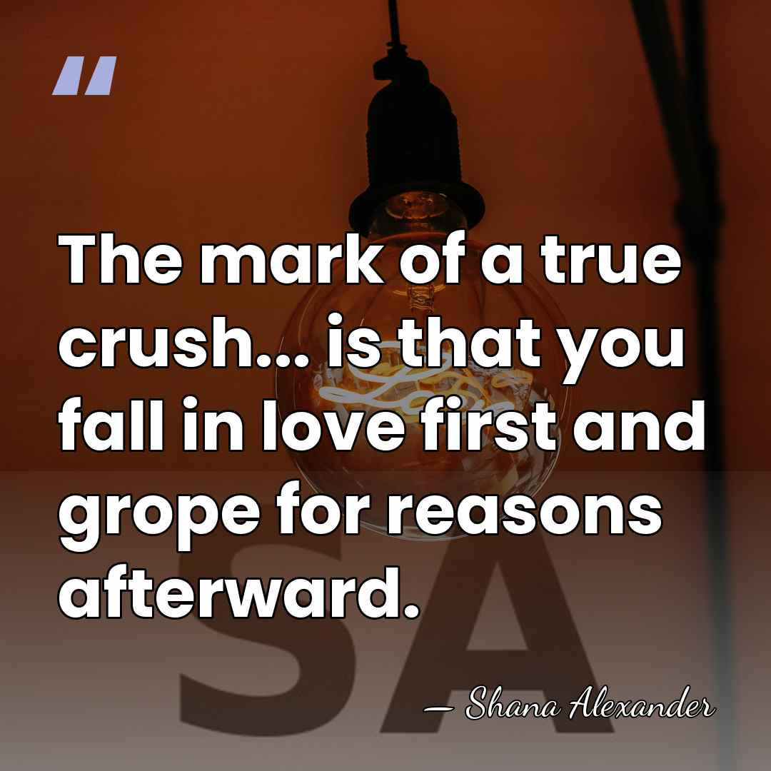 The mark of a true crush... is that you fall in love&hellip; - Shana Alexander