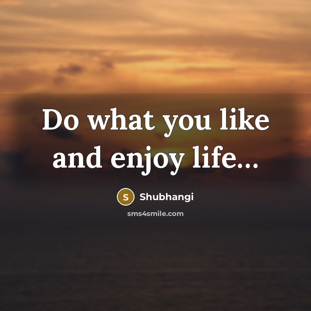 “Do what you like and enjoy life.....…” quote by Shubhangi