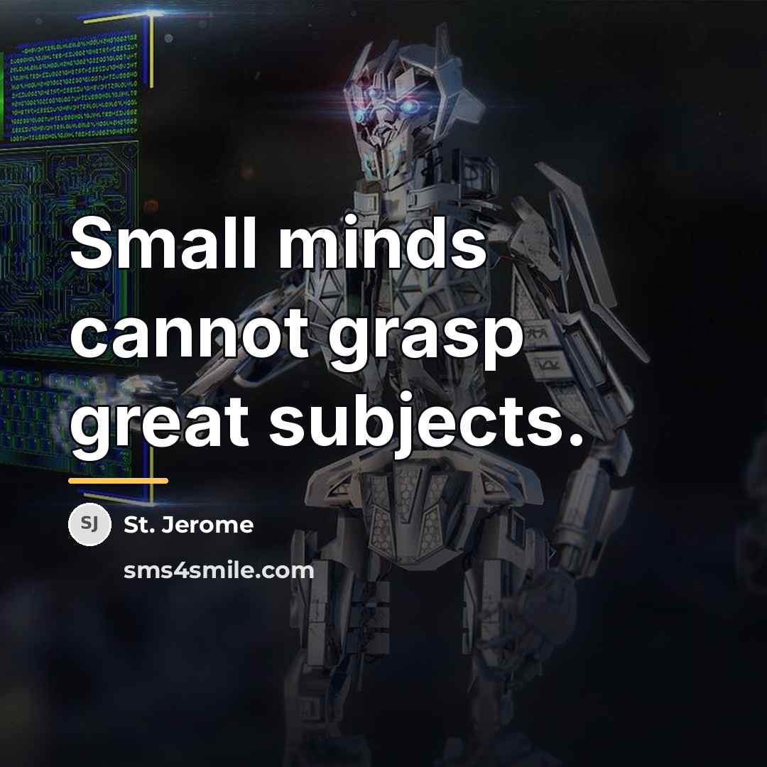 “Small minds cannot grasp great subjects.…” quote by St. Jerome